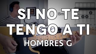 Si No Te Tengo A Ti Hombres G Tutorial Cover - Guitarra [Mauro Martinez]