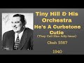 Tiny Hill and his orchestra - He's A Curbstone Cutie - 1940