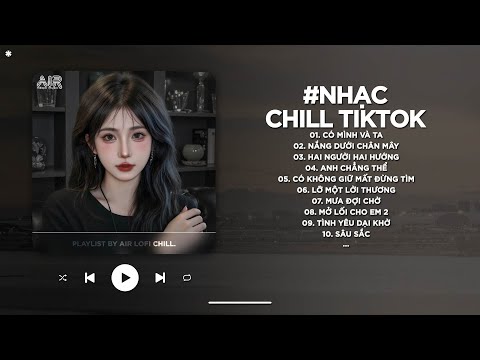 Nhạc Chill 2025 - BXH Nhạc Chill TikTok Triệu View Hay Nhất Hiện Nay - Nhạc Lofi Chill Buồn TikTok