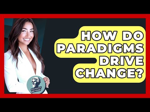 How Do Paradigms Drive Change? - Philosophy Beyond