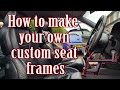 How To make your own custom seat bracket/frames