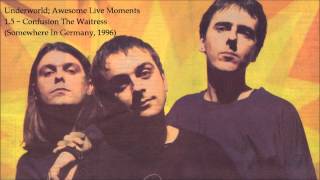 Confusion The Waitress - Underworld Awesome Live Moments
