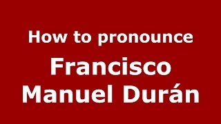 How to pronounce Francisco Manuel Durán