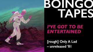 I&#39;ve Got To Be Entertained (Rough) – Oingo Boingo | Only A Lad Unreleased 1981