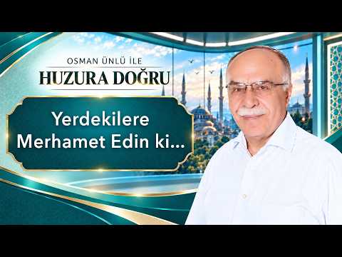 Yerdekilere Merhamet Edin ki... - Osman Ünlü ile Huzura Doğru | 18 Ekim 2026