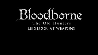 Bloodborne - The Old Hunters DLC: A look at DLC Weapons!