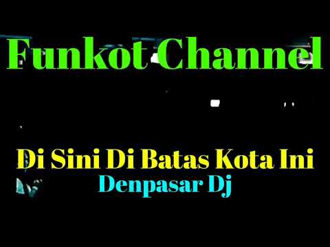 DISINI DI BATAS KOTA INI DENPASAR DJ SINGLE FUNKOT