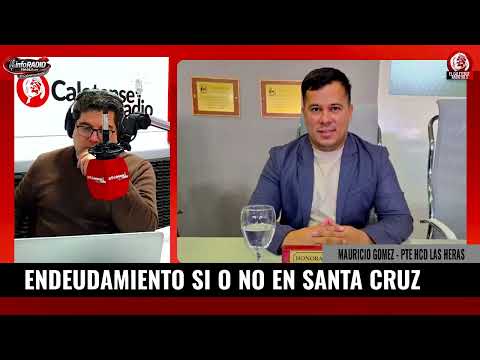 INFORADIO - MAURICIO GOMEZ - PTE HCD LAS HERAS - ENDEUDAMIENTO SI O NO EN SANTA CRUZ