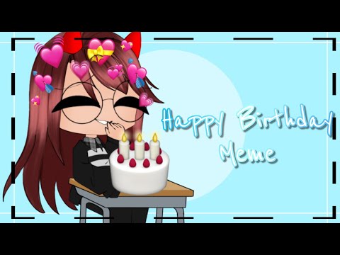 Happy Birthday Meme~||Ft: Irl Me ||Gacha Club||Sheila Moon||