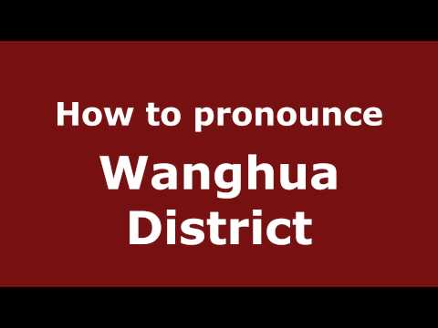 How to Pronounce Wanghua District - PronounceNames.com