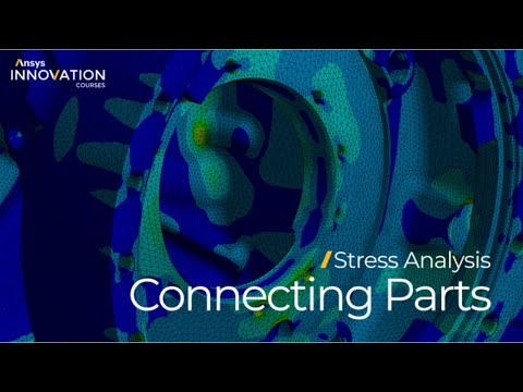Connecting Parts Together Using Ansys Mechanical – Course Overview