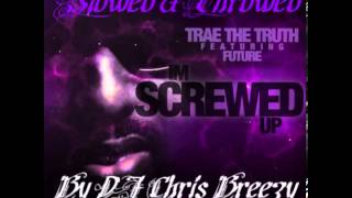 Screwed Up-Trae Tha Truth (Feat. Future)(Slowed &amp; Throwed by DJ Chris Breezy)
