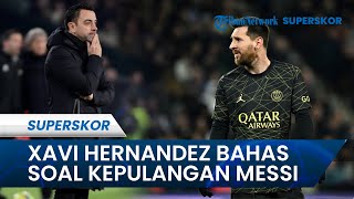 Xavi Hernandez Bahas soal Kepulangan Lionel Messi ke Barcelona: Pintu akan Terbuka untuk Leo