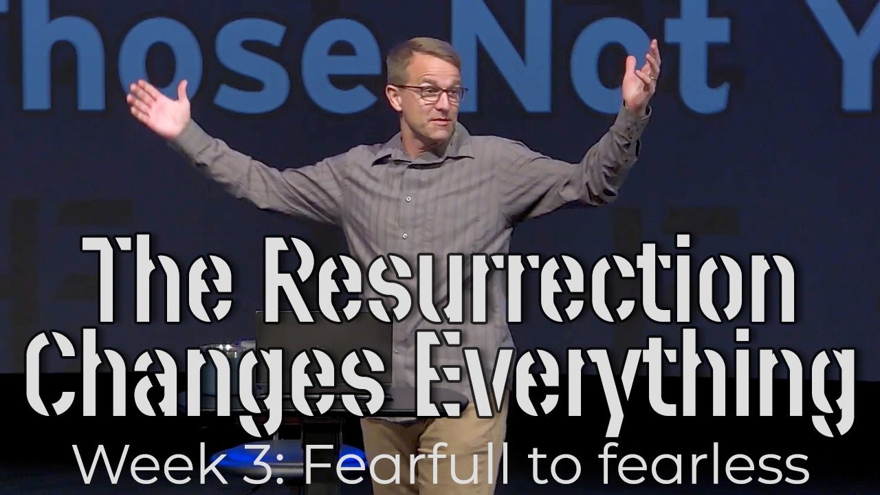 The Resurrection Changes Everything: Fearfull to Fearless - Corey Bullock