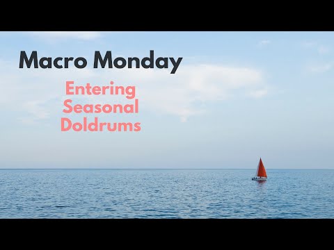 Macro Monday: Entering Seasonal Doldrums