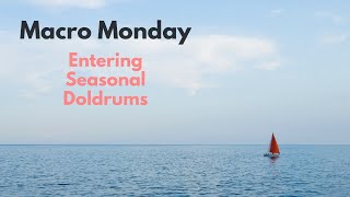 Macro Monday: Entering Seasonal Doldrums