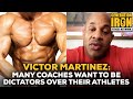 Victor Martinez: A Lot Of Bodybuilding Coaches Want To Be Dictators Over Athletes
