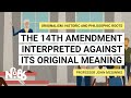 The 14th Amendment interpreted against its original meaning [No. 86]