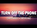 TURN OFF THE PHONE SLOWED REVERB