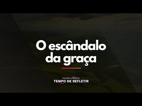 [Tempo de Refletir] O escândalo da graça