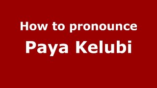 How to pronounce Paya Kelubi