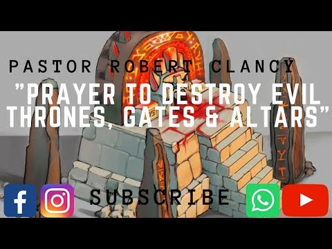 PRAYER TO DESTROY EVIL THRONES, GATES & ALTARS