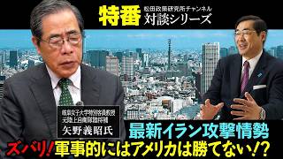 特番『最新イラン攻撃情勢　ズバリ！軍事的にはアメリカは勝てない！？』ゲスト：岐阜女子大学特別客員教授　元陸上自衛隊陸将補　矢野義昭氏