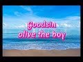 Goodsin Lyrics By Olive The Boy