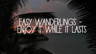 Enjoy it While it Lasts // Easy Wanderlings /// traducida al español