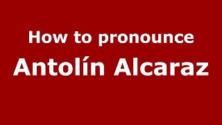 How to pronounce Antolín Alcaraz