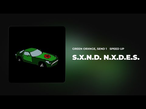 GREEN ORXNGE x Send 1 - S.X.N.D. N.X.D.E.S. (speed up)
