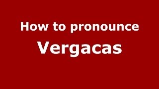 How to pronounce Vergacas