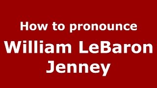 How to pronounce William Lebaron Jenney