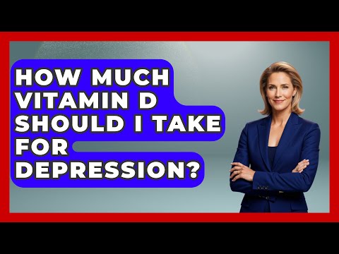 How Much Vitamin D Should I Take For Depression? - Psychological Clarity