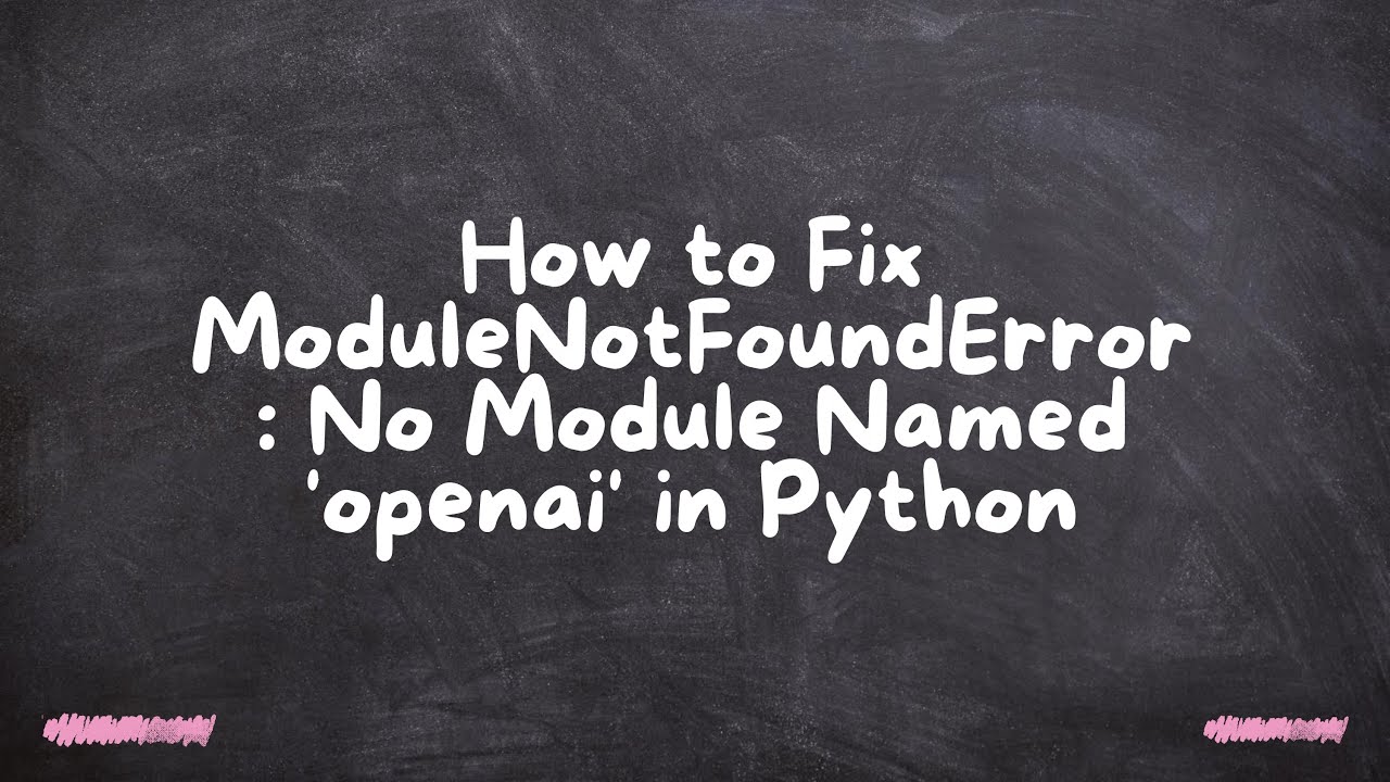 How to Fix ModuleNotFoundError: No Module Named 'openai' in Python