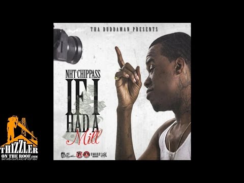 Tha Duddaman Presents NHT Chippass - If I Had A Mill [Thizzler.com]