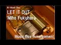 LET IT OUT/Miho Fukuhara [Music Box] (Anime ...