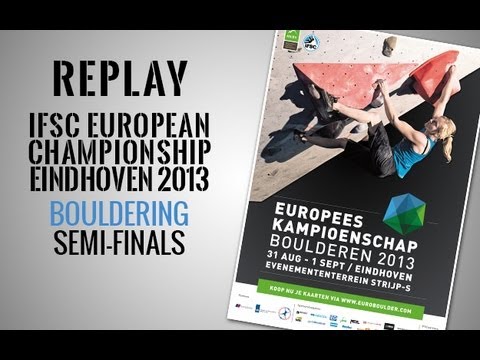 IFSC European Championship Eindhoven 2013 - Bouldering - Semi-finals - Replays