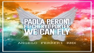 Paola Peroni Ft. Cheryl Porter - We Can Fly (Angelo Ferreri Rmx)