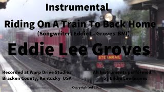 Riding On A Train To Back Home (Instrumental) -  Eddie Lee Groves