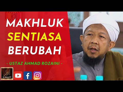 Ustaz Ahmad Rozaini - MAKHLUK SENTIASA BERUBAH