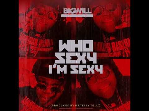 Who sexy i'm sexy - Big Will & DJ Telly Tellz