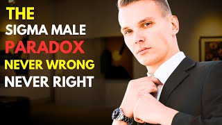 The Sigma Male Paradox: Not Always Right, But Never Wrong