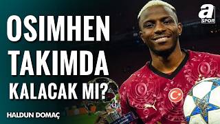 Victor Osimhen ve Galatasaray Geleceği: Haldun Domaç