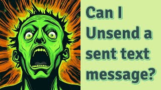 Can I Unsend a sent text message?