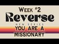 The Vine Church | REVERSE - WEEK #2: YOU ARE A MISSIONARY