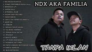 Download lagu FULL ALBUM NDX AKA FAMILIA TANPA IKLAN mp3