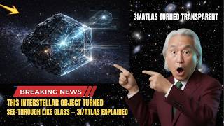 3I/ATLAS Just Became Transparent — Stars Visible Inside the Object | Michio Kaku