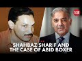Shahbaz Sharif and The Case of Abid Boxer