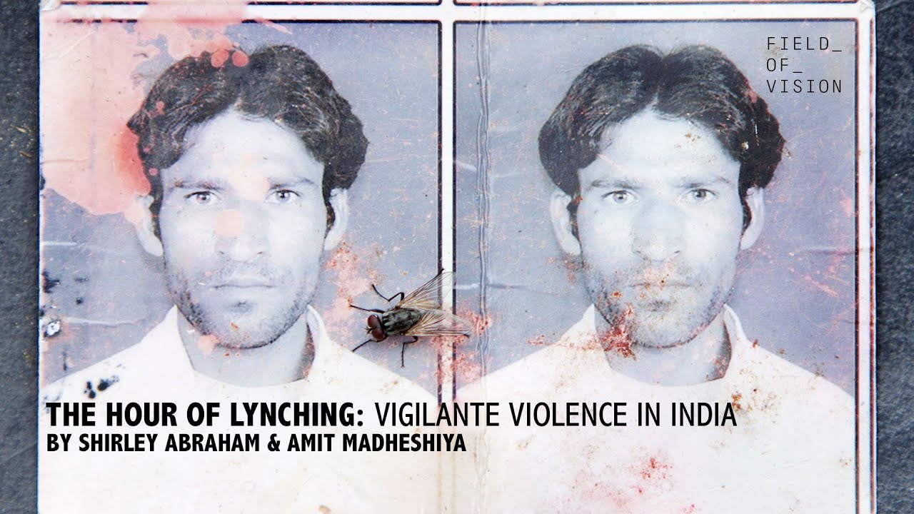Field of Vision - The Hour of Lynching: Vigilante Violence in India